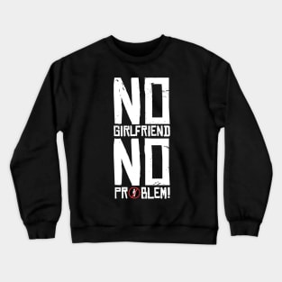 No Girlfriend No problem Crewneck Sweatshirt